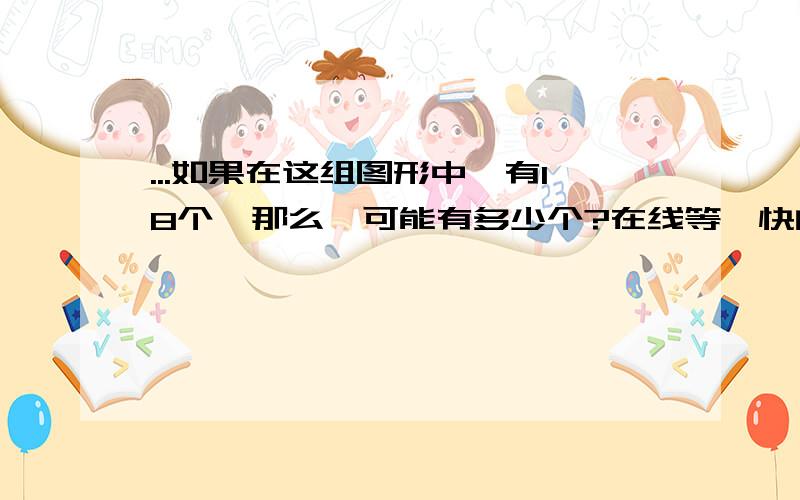 ○○△△□□☆○○△△□□☆...如果在这组图形中□有18个,那么○可能有多少个?在线等,快的对的答案加分.急!