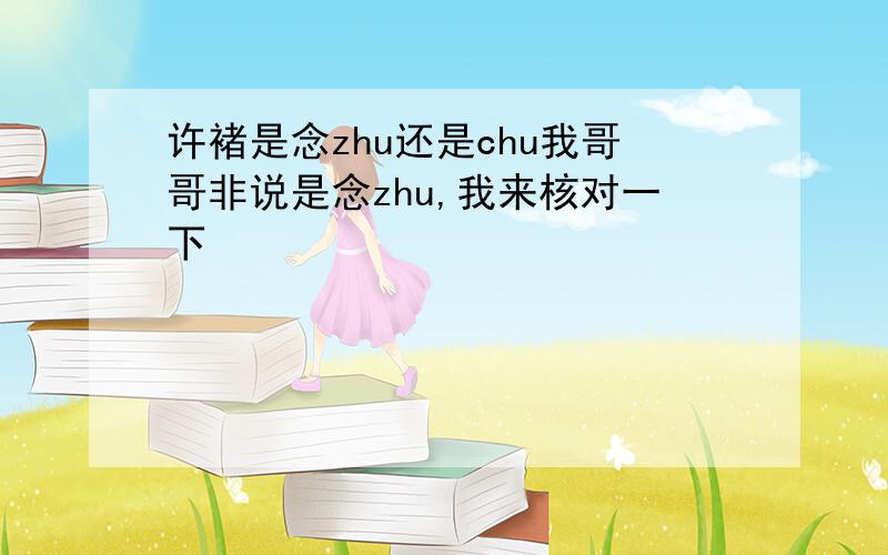 许褚是念zhu还是chu我哥哥非说是念zhu,我来核对一下