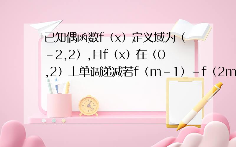 已知偶函数f（x）定义域为（-2,2）,且f（x）在（0,2）上单调递减若f（m-1）-f（2m-1）＞0，求实数m的取值范围