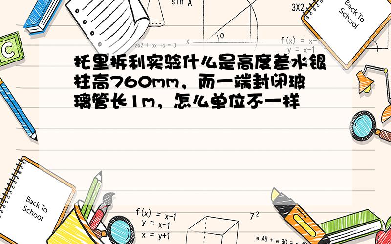 托里拆利实验什么是高度差水银柱高760mm，而一端封闭玻璃管长1m，怎么单位不一样