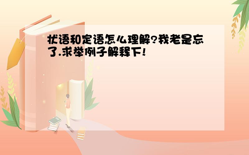 状语和定语怎么理解?我老是忘了.求举例子解释下!