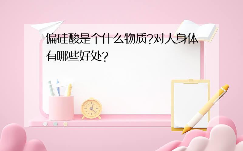 偏硅酸是个什么物质?对人身体有哪些好处?