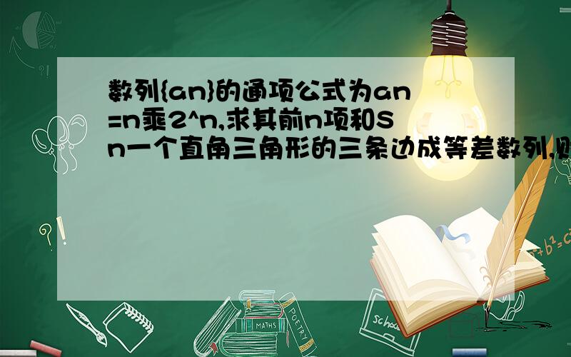 数列{an}的通项公式为an=n乘2^n,求其前n项和Sn一个直角三角形的三条边成等差数列,则它的最短边与最长边的