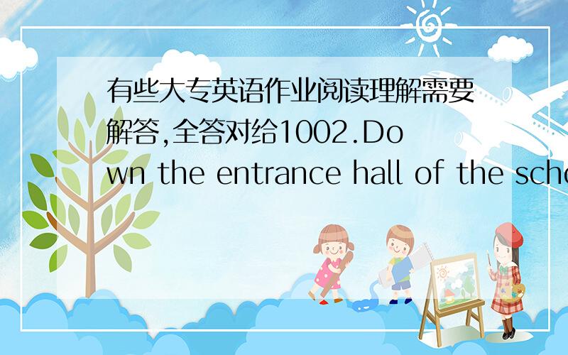 有些大专英语作业阅读理解需要解答,全答对给1002.Down the entrance hall of the school walk four eighth-grade students.Each one is carrying a small basket with a single egg inside.Soon more students join them-each one of them is also