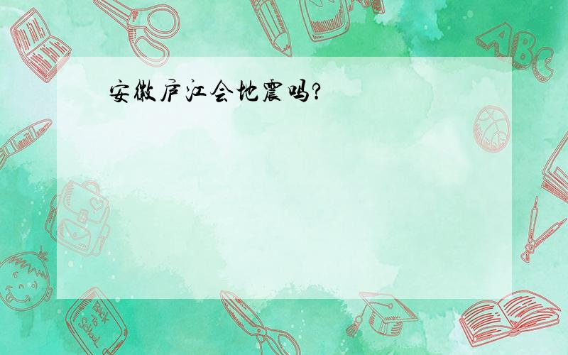 安徽庐江会地震吗?