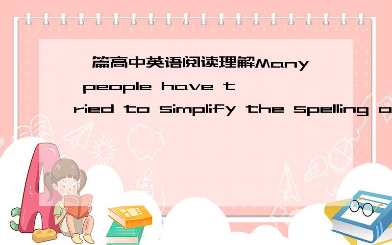 一篇高中英语阅读理解Many people have tried to simplify the spelling of English words.Unlike other languages,English spells the same sounds in very different ways.For example,there is 