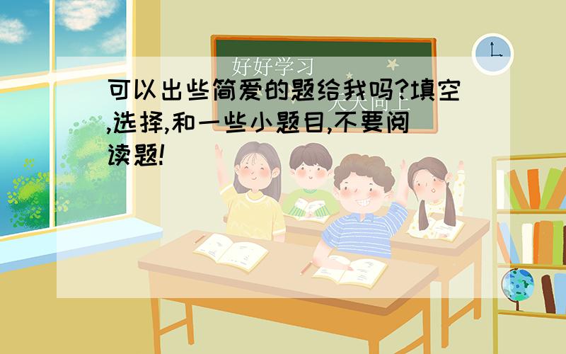 可以出些简爱的题给我吗?填空,选择,和一些小题目,不要阅读题!