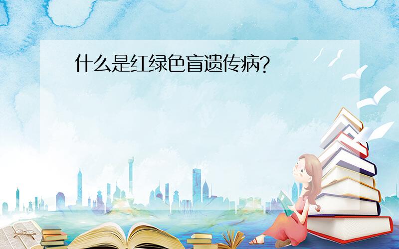 什么是红绿色盲遗传病?