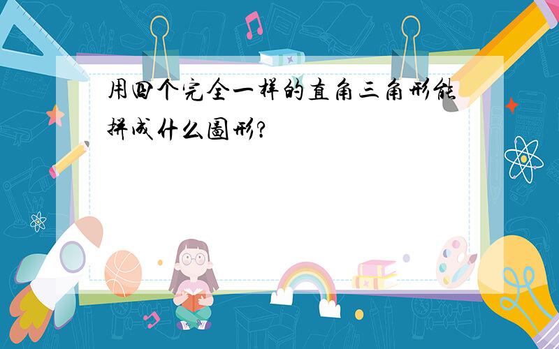 用四个完全一样的直角三角形能拼成什么图形?