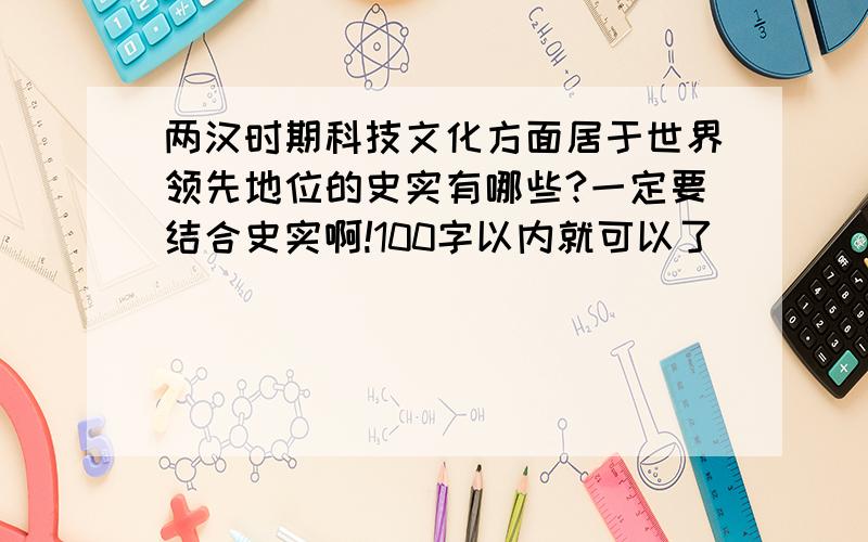 两汉时期科技文化方面居于世界领先地位的史实有哪些?一定要结合史实啊!100字以内就可以了