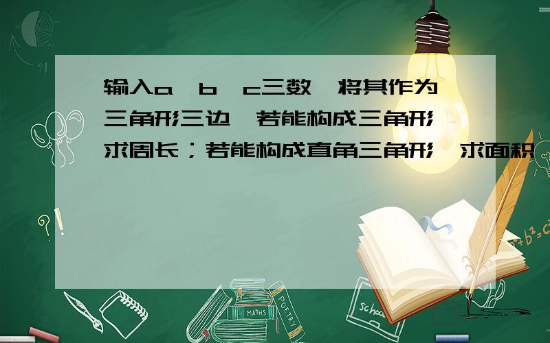 输入a,b,c三数,将其作为三角形三边,若能构成三角形,求周长；若能构成直角三角形,求面积,如何Vb编程?