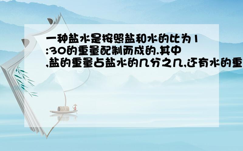 一种盐水是按照盐和水的比为1:30的重量配制而成的.其中,盐的重量占盐水的几分之几,还有水的重量占盐水的几分之几.图上距离3厘米表示实际距离180千米,这幅图的比例尺是（ )一幅地图的比