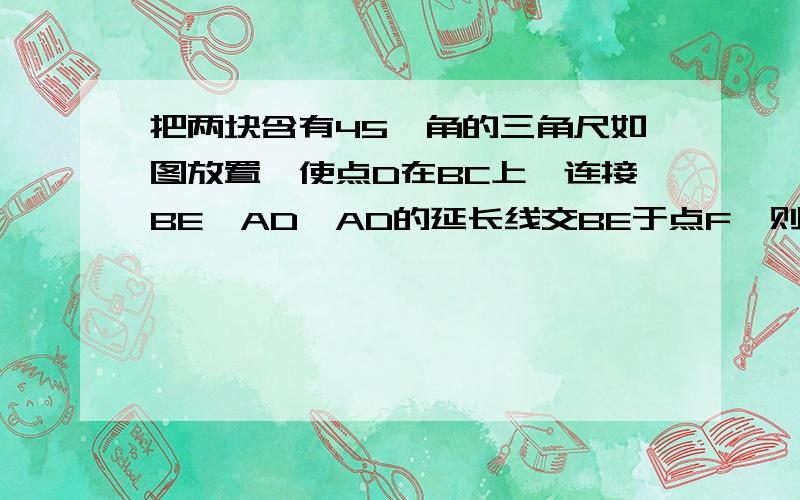 把两块含有45°角的三角尺如图放置,使点D在BC上,连接BE,AD,AD的延长线交BE于点F,则AF⊥BE.请说明理由.