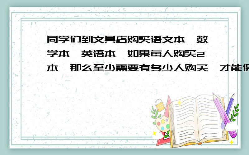 同学们到文具店购买语文本、数学本、英语本,如果每人购买2本,那么至少需要有多少人购买,才能保证有两人