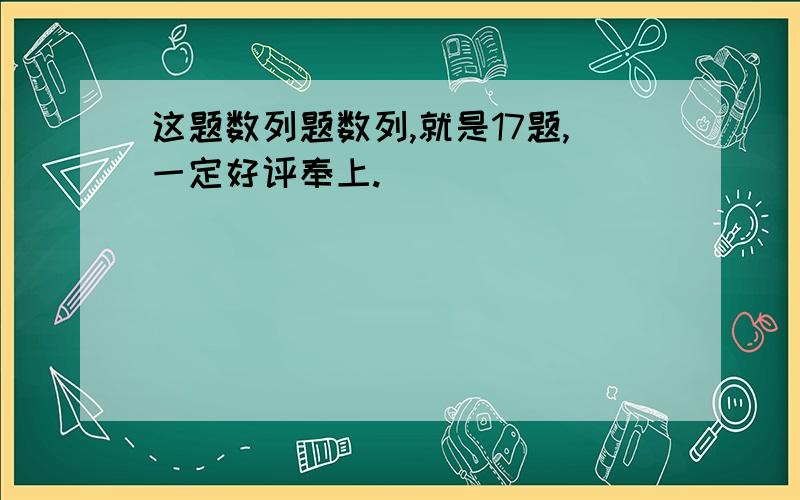 这题数列题数列,就是17题,一定好评奉上.