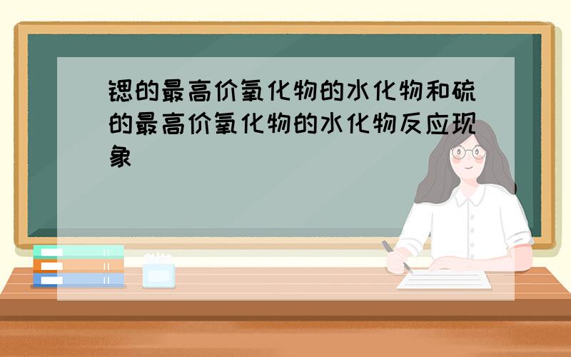 锶的最高价氧化物的水化物和硫的最高价氧化物的水化物反应现象