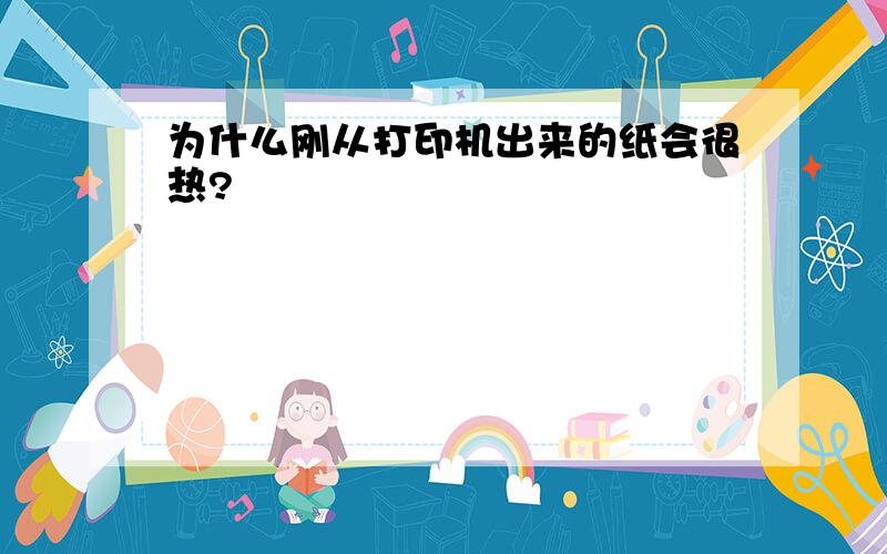 为什么刚从打印机出来的纸会很热?