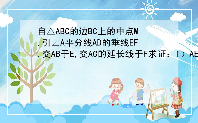 自△ABC的边BC上的中点M,引∠A平分线AD的垂线EF,交AB于E,交AC的延长线于F求证：1）AE=AF=1/2(AB+AC) 2）BE=CF=1/2(AB-AC)