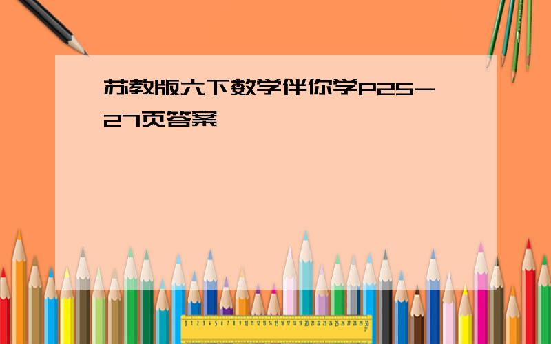 苏教版六下数学伴你学P25-27页答案