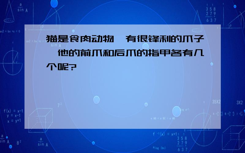 猫是食肉动物,有很锋利的爪子,他的前爪和后爪的指甲各有几个呢?