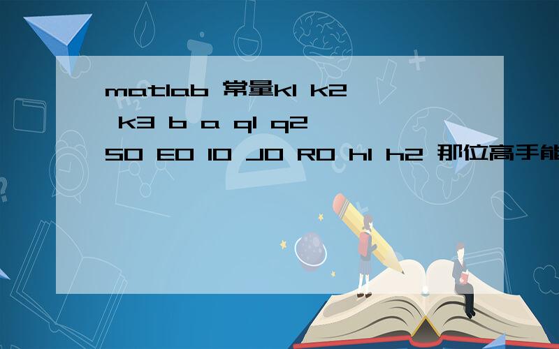 matlab 常量k1 k2 k3 b a q1 q2 S0 E0 I0 J0 R0 h1 h2 那位高手能帮我把SEIJR都求出来啊 我的编程[S,E,I,J,R]=dsolve('DS=-(k1+k2*J+k3*E)*S','DE=k1*I+k2*J+k3*E-b*E','DI=b*E-(a+h1+q1)*I','DJ=a*I-(h2+q2)*J','DR=h1*I+h2*J','S(0)=S0,E(0)=E0,I(