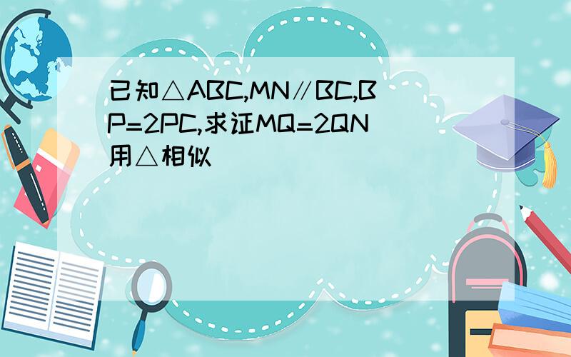 已知△ABC,MN∥BC,BP=2PC,求证MQ=2QN用△相似