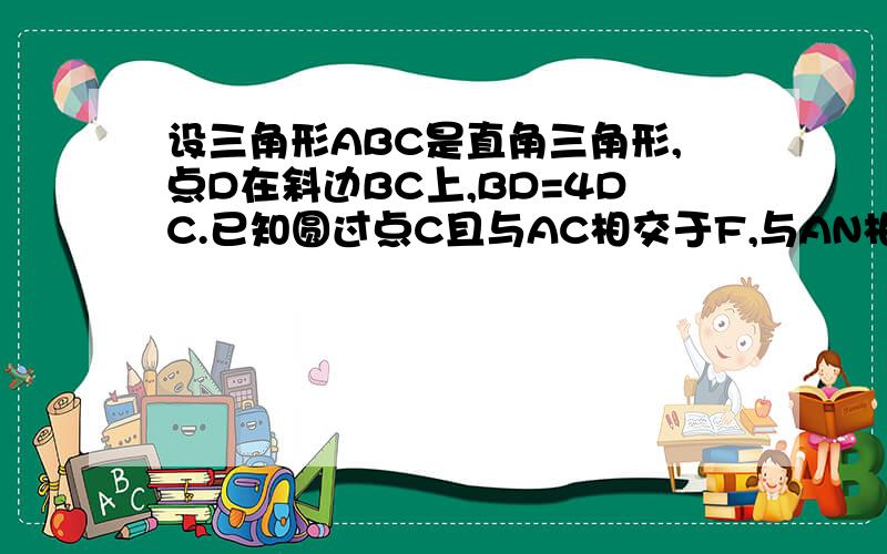 设三角形ABC是直角三角形,点D在斜边BC上,BD=4DC.已知圆过点C且与AC相交于F,与AN相切于AB的中点G.求证:AD垂直于BF