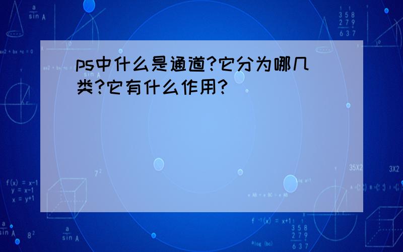 ps中什么是通道?它分为哪几类?它有什么作用?