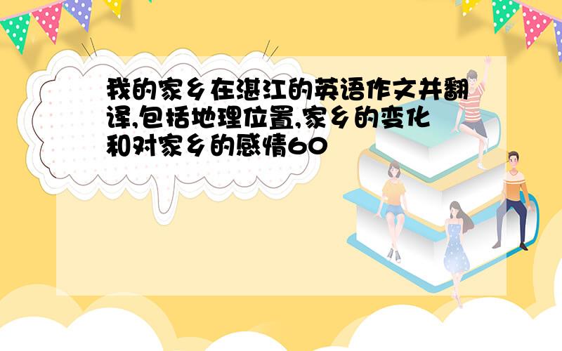 我的家乡在湛江的英语作文并翻译,包括地理位置,家乡的变化和对家乡的感情60