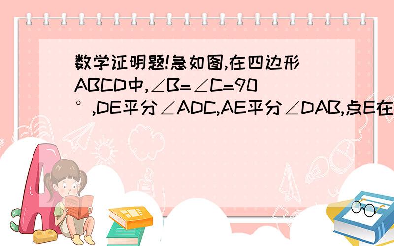 数学证明题!急如图,在四边形ABCD中,∠B=∠C=90°,DE平分∠ADC,AE平分∠DAB,点E在BC边上,试探究BE与CE的关系,并说明理由.