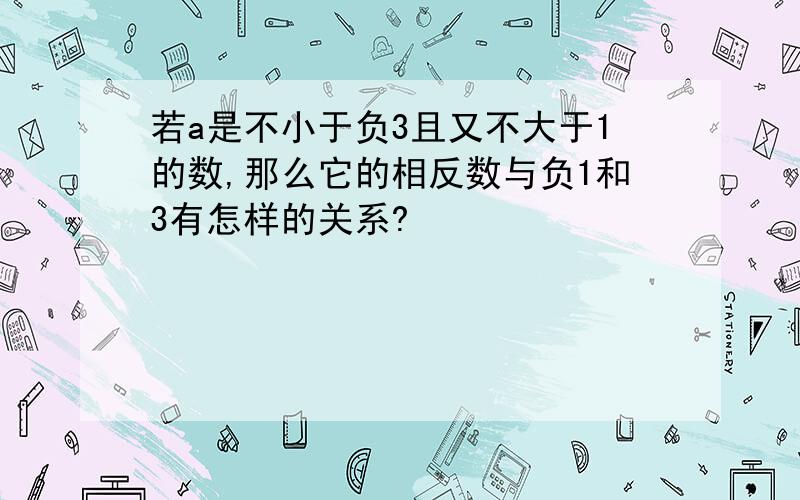 若a是不小于负3且又不大于1的数,那么它的相反数与负1和3有怎样的关系?