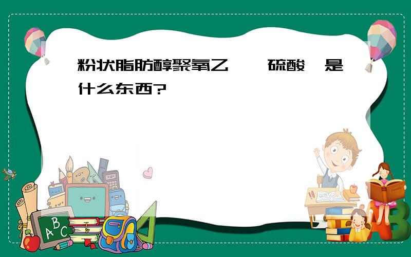 粉状脂肪醇聚氧乙烯醚硫酸铵是什么东西?