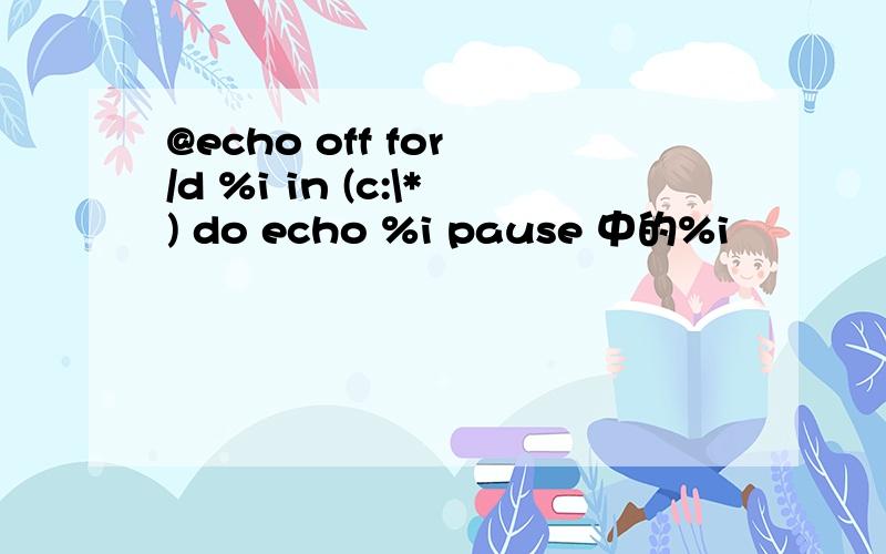 @echo off for /d %i in (c:\*) do echo %i pause 中的%i
