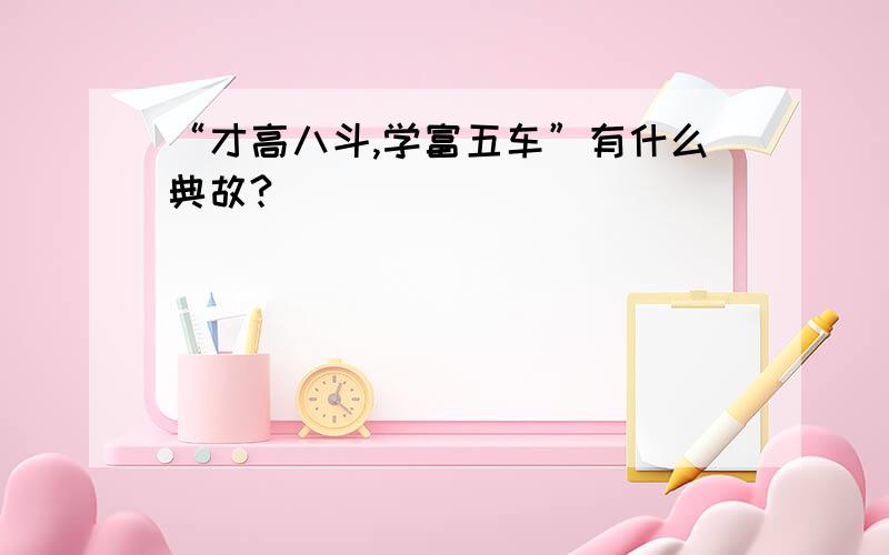 “才高八斗,学富五车”有什么典故?