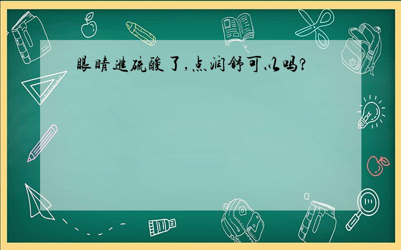 眼睛进硫酸了,点润舒可以吗?