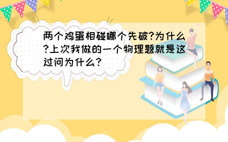 两个鸡蛋相碰哪个先破?为什么?上次我做的一个物理题就是这过问为什么?