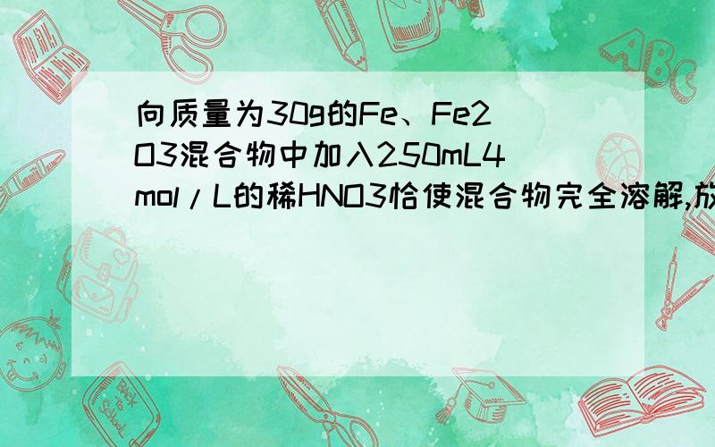 向质量为30g的Fe、Fe2O3混合物中加入250mL4mol/L的稀HNO3恰使混合物完全溶解,放出NO（标准状况）2.24L,所得溶液中再滴加KSCN溶液,无血红色出现,若用与尚书混合物中铁元素质量相等的铁屑和足量的