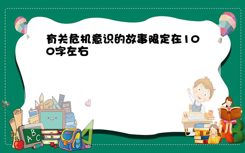 有关危机意识的故事限定在100字左右