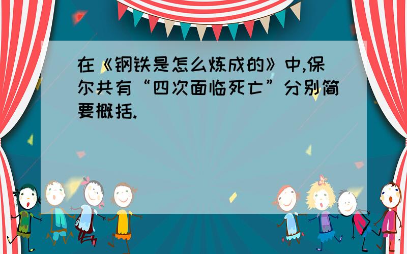 在《钢铁是怎么炼成的》中,保尔共有“四次面临死亡”分别简要概括.