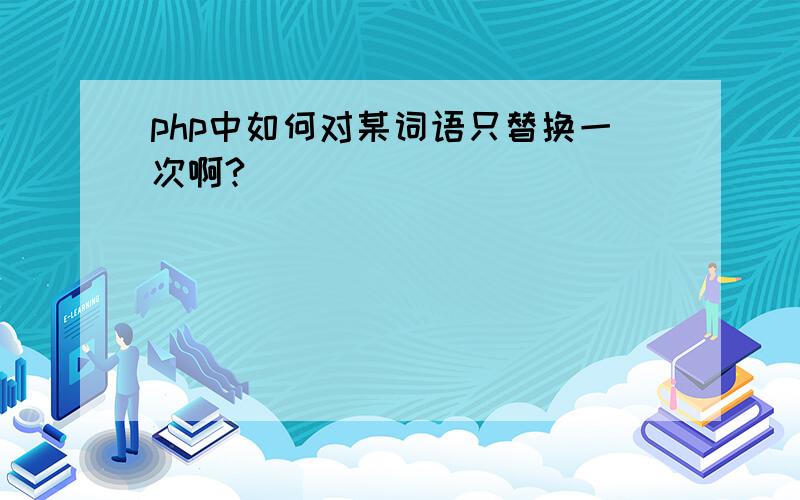 php中如何对某词语只替换一次啊?