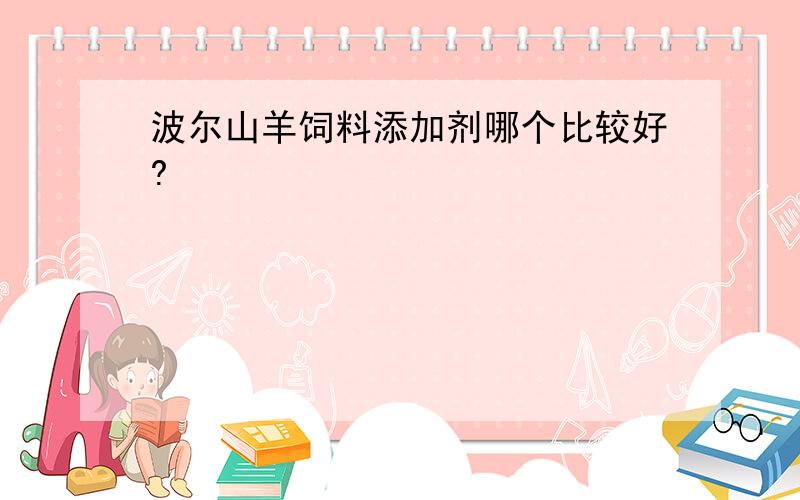 波尔山羊饲料添加剂哪个比较好?