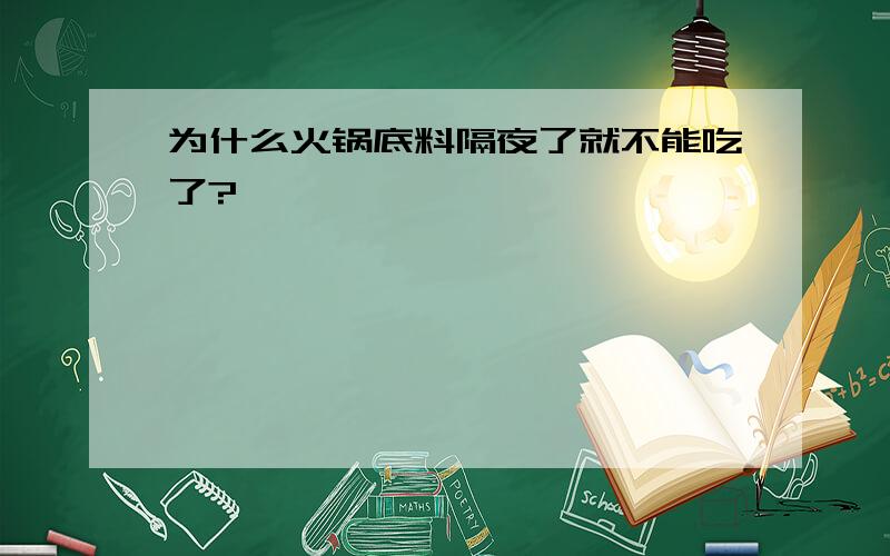 为什么火锅底料隔夜了就不能吃了?