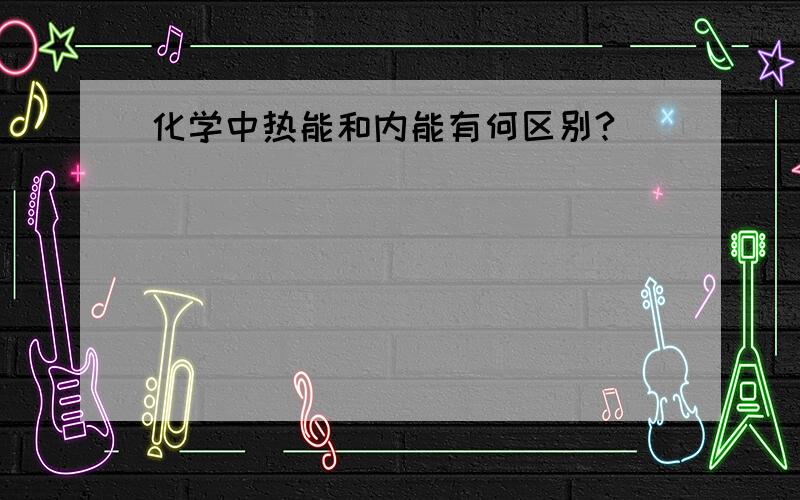 化学中热能和内能有何区别?