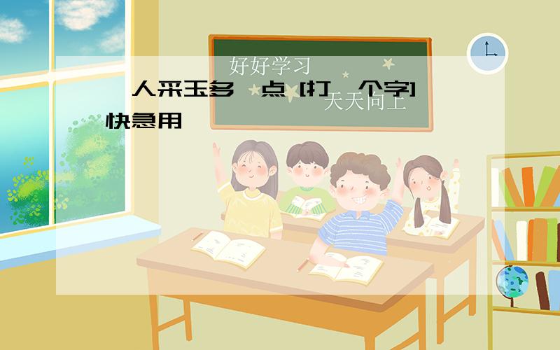 一人采玉多一点 [打一个字]快急用