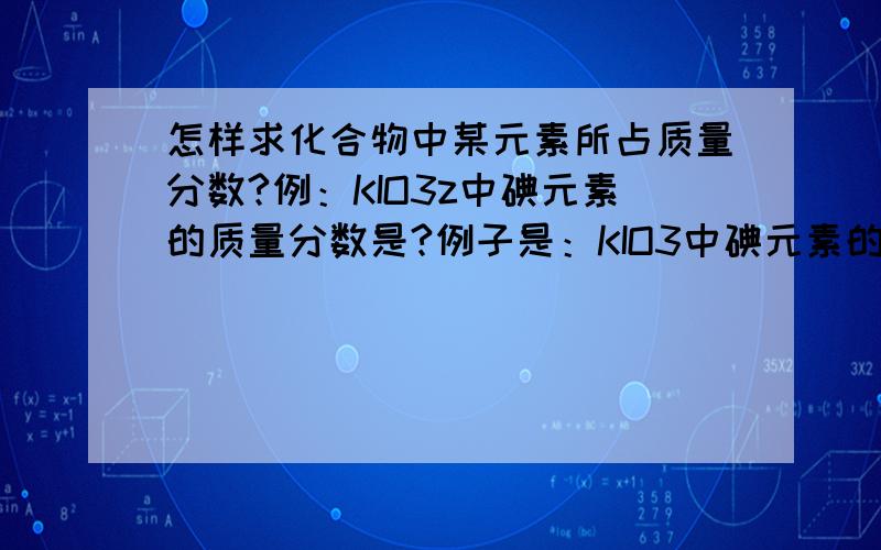 怎样求化合物中某元素所占质量分数?例：KIO3z中碘元素的质量分数是?例子是：KIO3中碘元素的质量分数是多少.