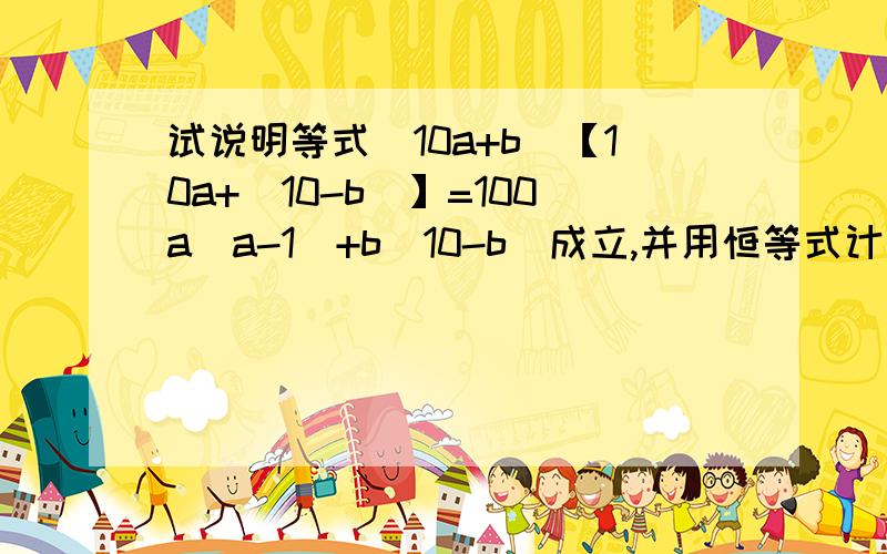 试说明等式(10a+b)【10a+(10-b)】=100a(a-1)+b(10-b)成立,并用恒等式计算48*42,74*76