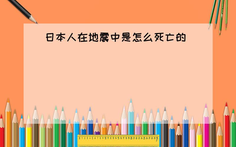 日本人在地震中是怎么死亡的