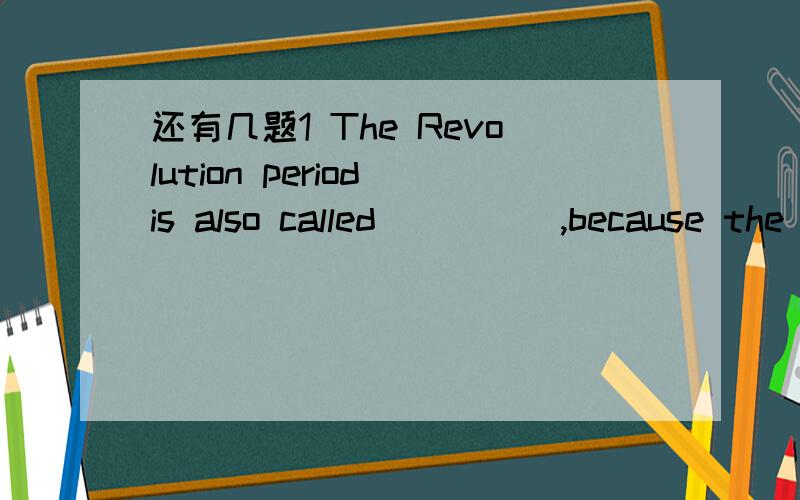 还有几题1 The Revolution period is also called_____,because the English2 The ballads of Robin Hood gained great popularity ih the second______ 3 England was named after the Teutonic tribes of_____,Saxons ,adn