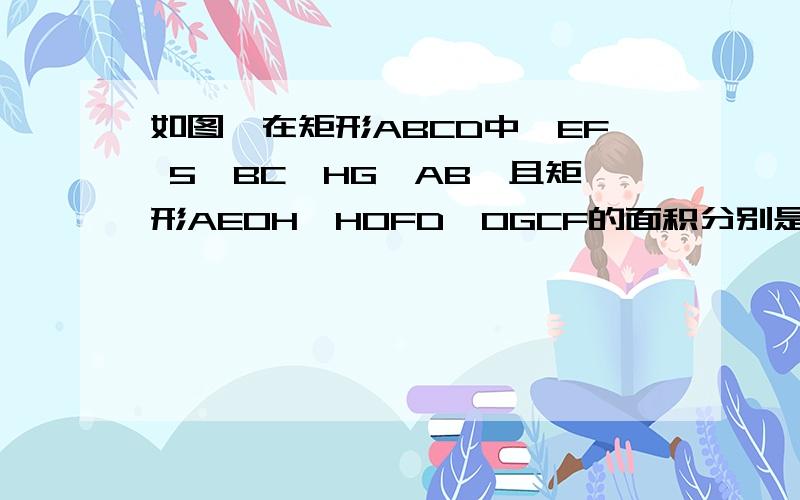 如图,在矩形ABCD中,EF 5‖BC,HG‖AB,且矩形AEOH,HOFD,OGCF的面积分别是9,4,7,则△HBF的面积为RUTU