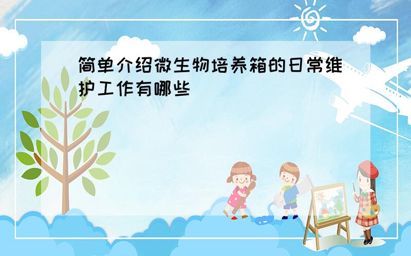 简单介绍微生物培养箱的日常维护工作有哪些